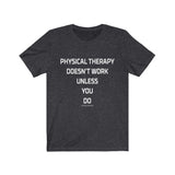 T-Shirt Physical Therapy Doesn't Work Unless You Do - Physio Memes