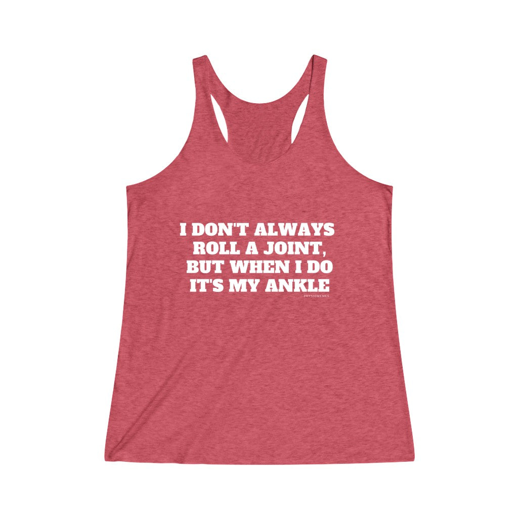 Tank Top I Don't Always Roll a Joint, but when I Do it's My Ankle Women's Racerback - Physio Memes
