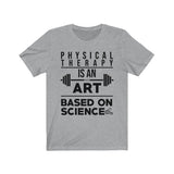 T-Shirt Physical Therapy Is An Art Based On Science Shirt - Physio Memes