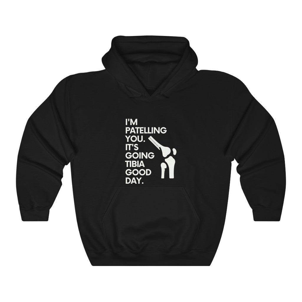 Hoodie I'm Patelling You It's Going Tibia Good Day Hoodie - Physio Memes