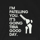 Hoodie I'm Patelling You It's Going Tibia Good Day Hoodie - Physio Memes