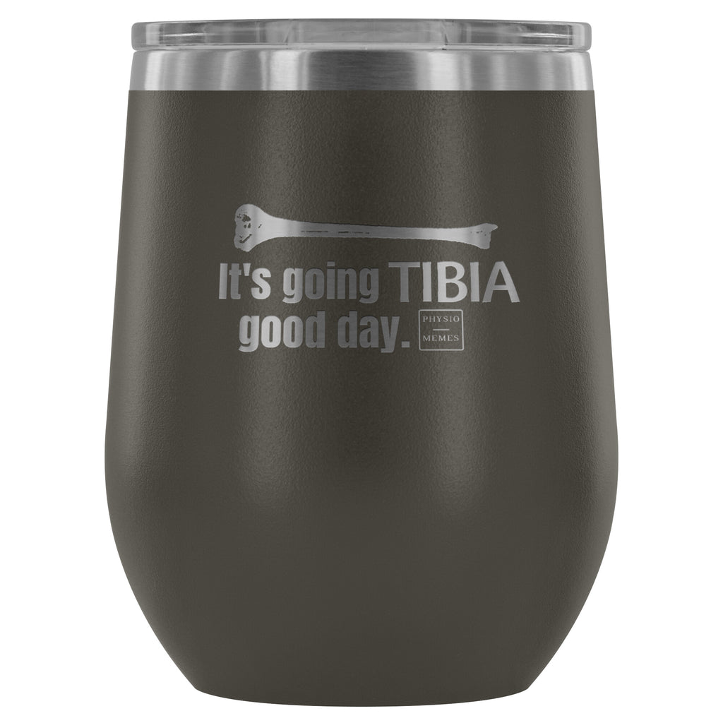 Tumblers It's Going Tibia Good Day Wine Tumbler - Physio Memes