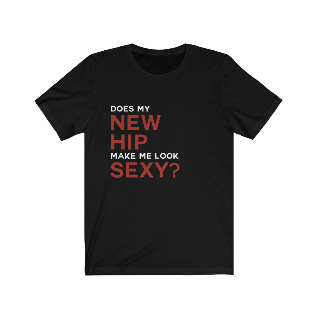 T-Shirt Does My New Hip Make Me Look Sexy? Shirt - Physio Memes