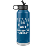 Tumblers Physical Therapy is an Art Based on Science Water Bottle (32oz) - Physio Memes