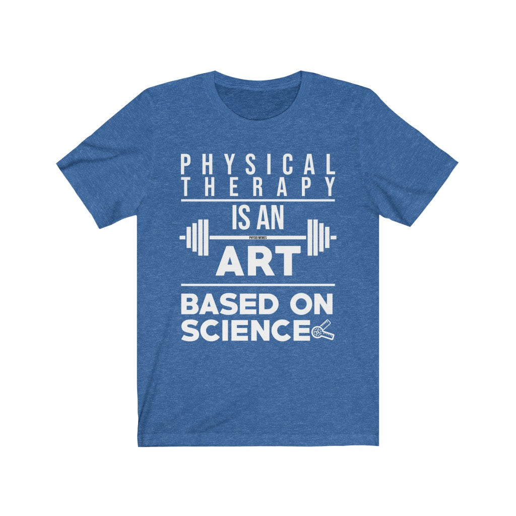 T-Shirt Physical Therapy Is An Art Based On Science Shirt - Physio Memes