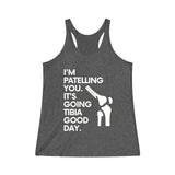 Tank Top I'm Patelling You. It's Going Tibia Good Day Racerback Tank - Physio Memes