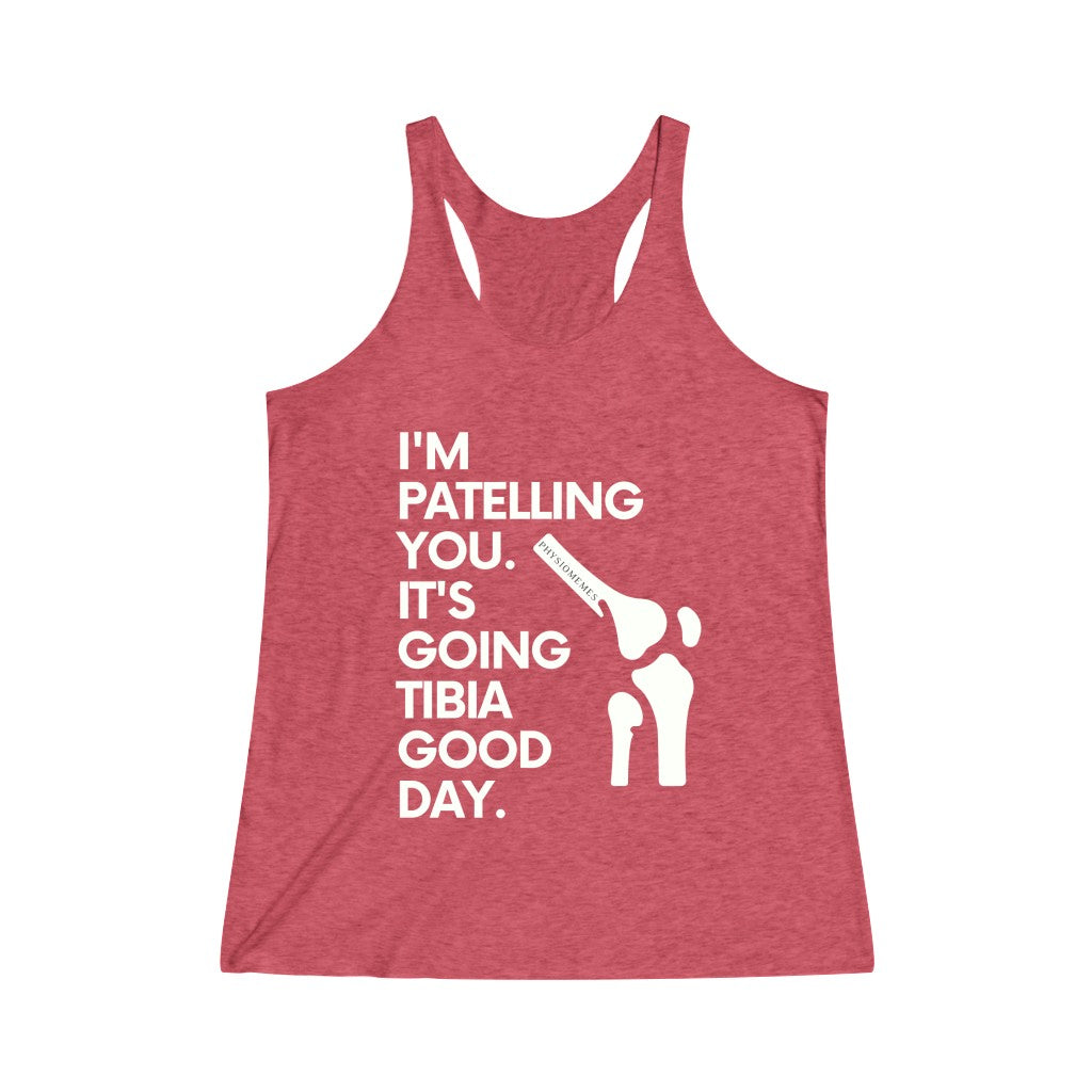 Tank Top I'm Patelling You. It's Going Tibia Good Day Racerback Tank - Physio Memes