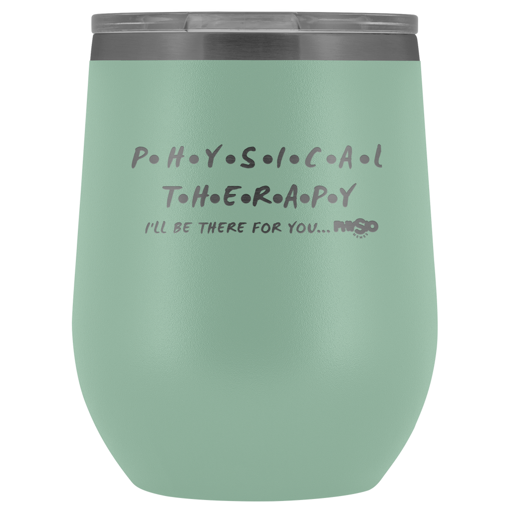 Wine Tumbler Physical Therapy- I'll Be There For You Wine Tumbler - Physio Memes