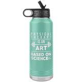 Tumblers Physical Therapy is an Art Based on Science Water Bottle (32oz) - Physio Memes
