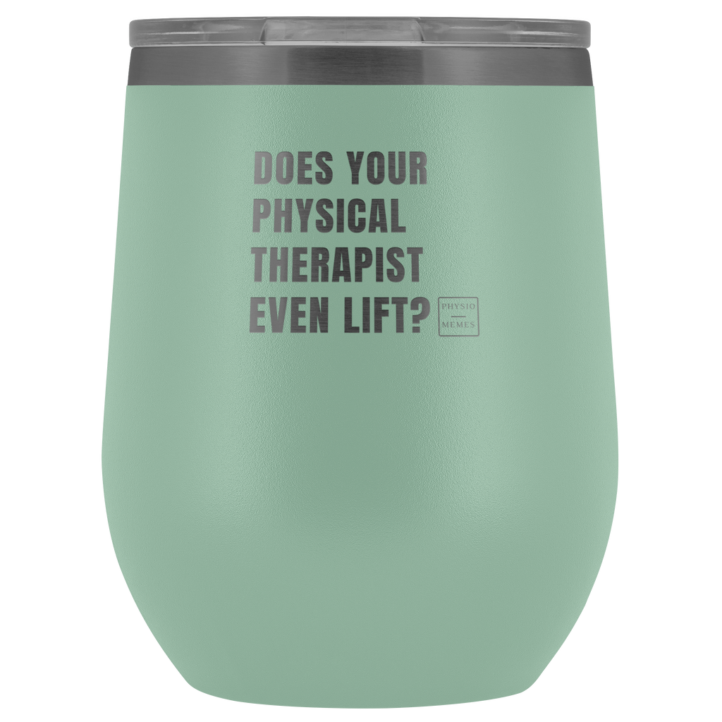 Wine Tumbler Does Your Physical Therapist Even Lift? Wine Tumbler - Physio Memes